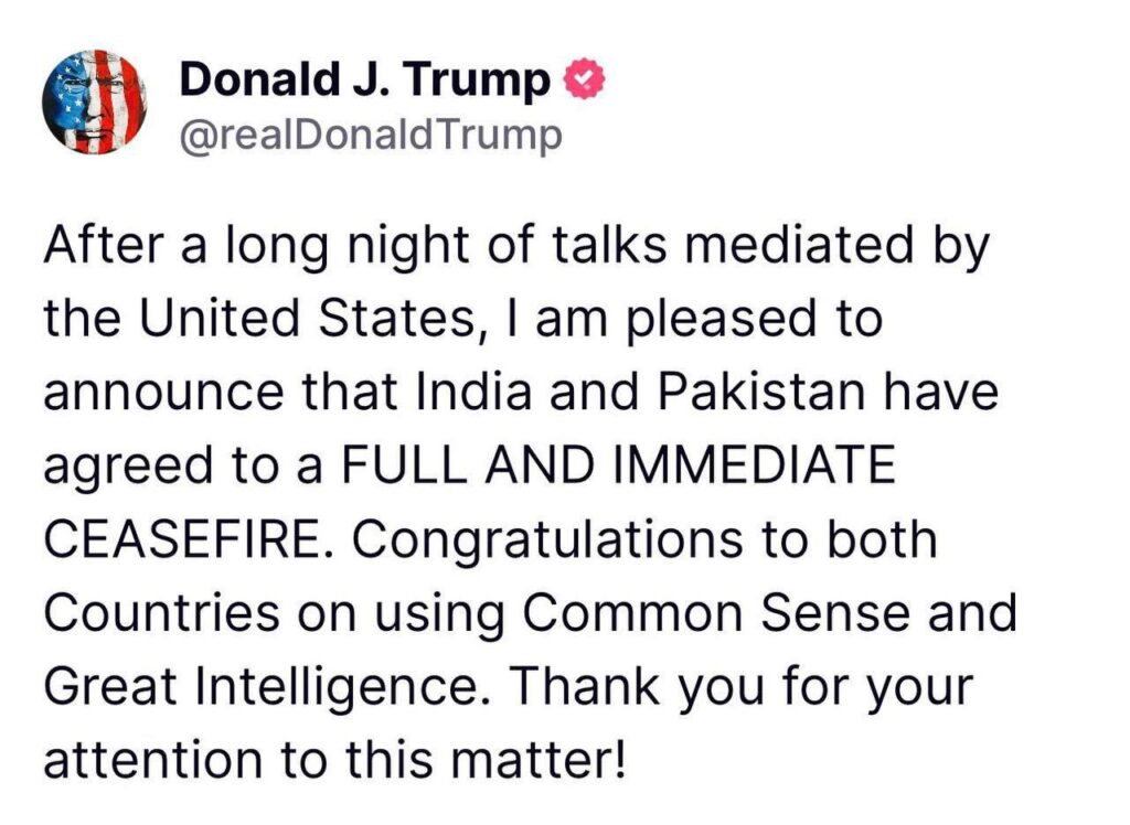 امریکہ کی طویل کوششوں اور سالسی کے بعد ہندوستان اور پاکستان فوری طور پر جنگ بندی کے لیے تیار ہو گئے ہیں دونوں ممالک کے عوام کو بہت بہت مبارک ہو ڈونلڈ ٹرمپ کا ٹویٹ