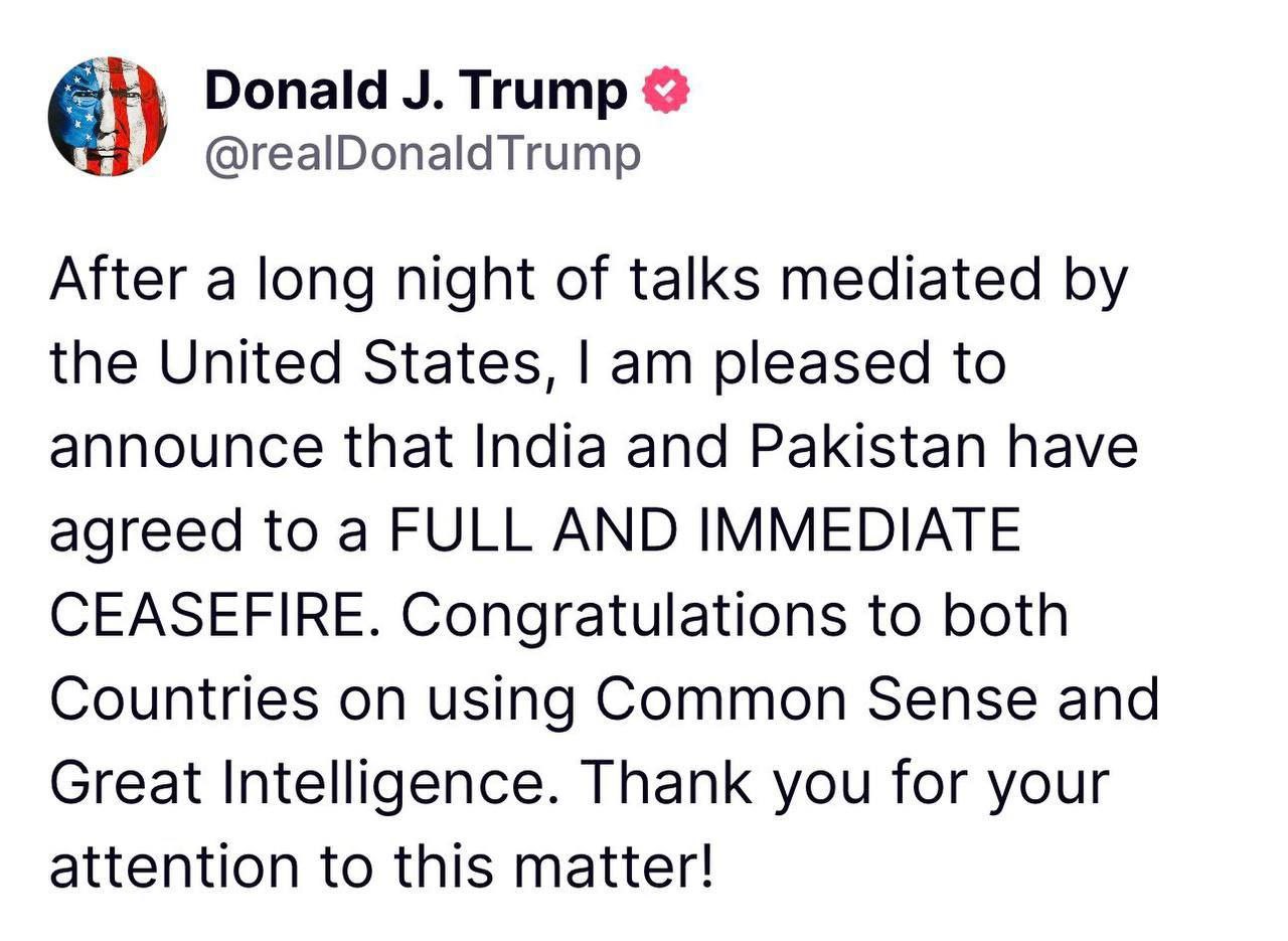 امریکہ کی طویل کوششوں اور سالسی کے بعد ہندوستان اور پاکستان فوری طور پر جنگ بندی کے لیے تیار ہو گئے ہیں دونوں ممالک کے عوام کو بہت بہت مبارک ہو ڈونلڈ ٹرمپ کا ٹویٹ